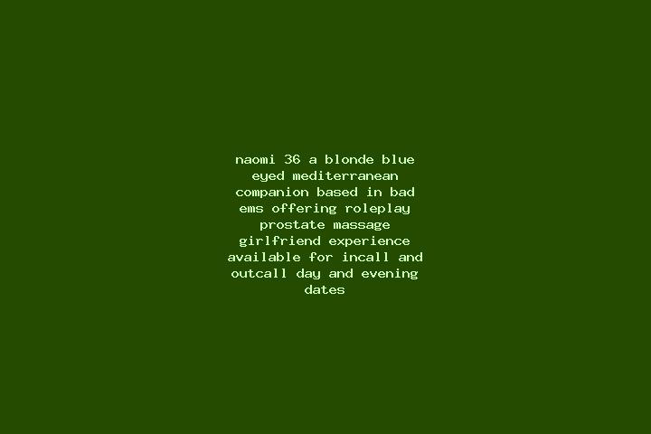 Naomi, 36, a blonde blue-eyed mediterranean companion based in Bad Ems. Offering Roleplay, Prostate Massage, Girlfriend Experience. Available for incall and ...