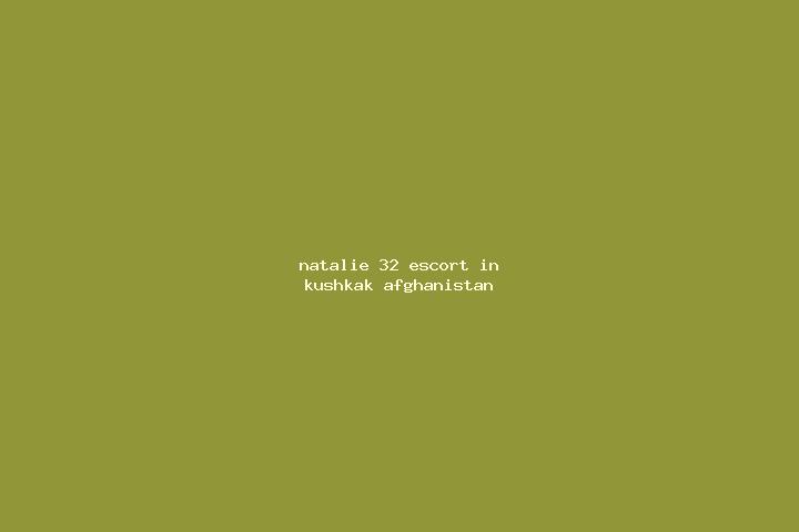 Natalie, 32 — Escort in Kushkak, Afghanistan