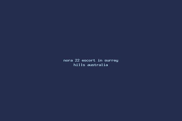 Nora, 22 — Escort in Surrey Hills, Australia