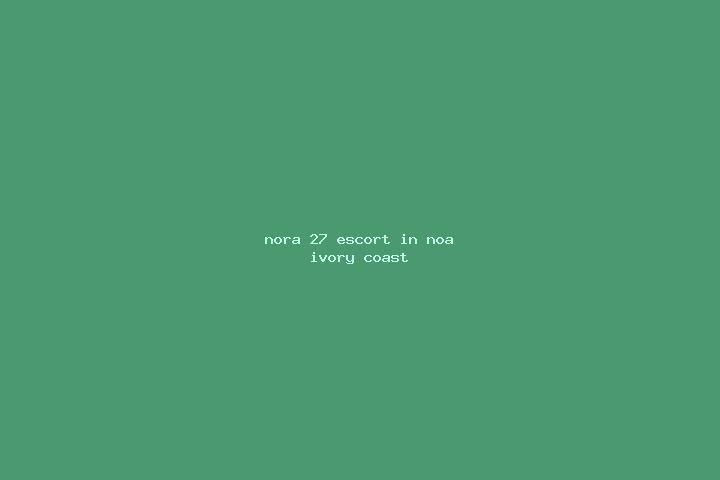 Nora, 27 — Escort in Noa, Ivory Coast