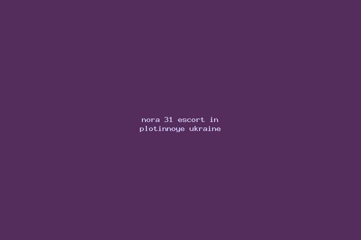 Nora, 31 — Escort in Plotinnoye, Ukraine