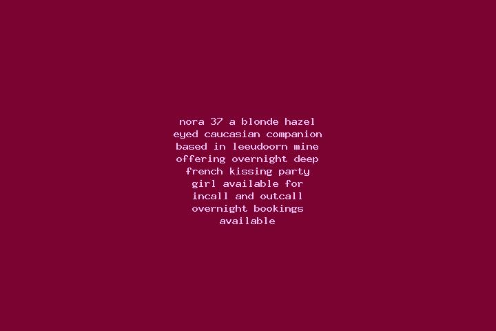 Nora, 37, a blonde hazel-eyed caucasian companion based in Leeudoorn Mine. Offering Overnight, Deep French Kissing, Party Girl. Available for incall and outc...