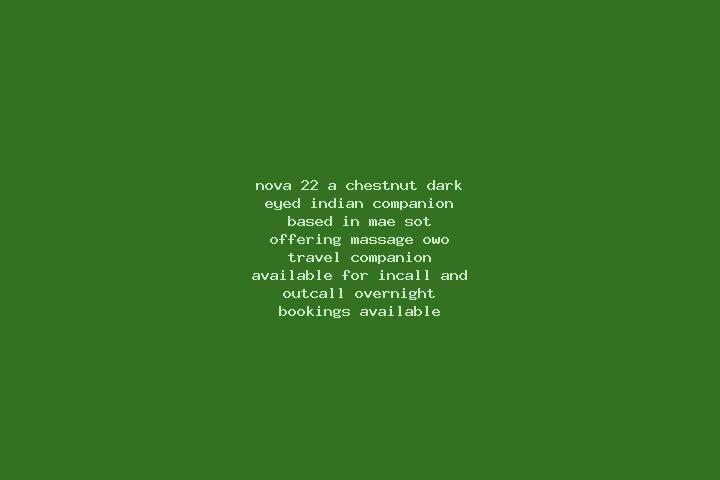 Nova, 22, a chestnut dark-eyed indian companion based in Mae Sot. Offering Massage, OWO, Travel Companion. Available for incall and outcall, overnight bookin...
