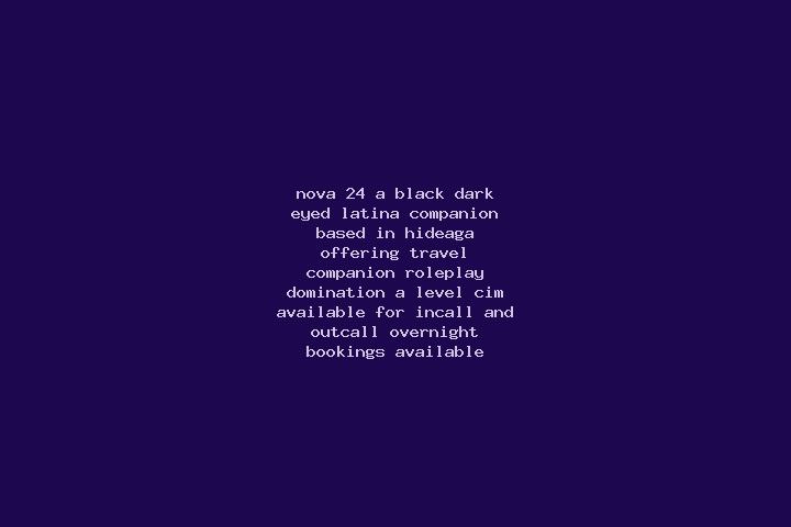 Nova, 24, a black dark-eyed latina companion based in Hideaga. Offering Travel Companion, Roleplay, Domination, A-Level, CIM. Available for incall and outcal...