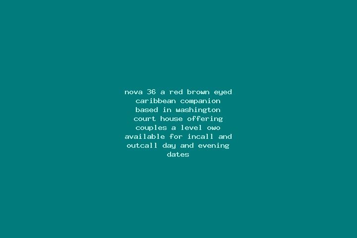 Nova, 36, a red brown-eyed caribbean companion based in Washington Court House. Offering Couples, A-Level, OWO. Available for incall and outcall, day and eve...