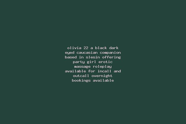 Olivia, 22, a black dark-eyed caucasian companion based in Slesin. Offering Party Girl, Erotic Massage, Roleplay. Available for incall and outcall, overnight...