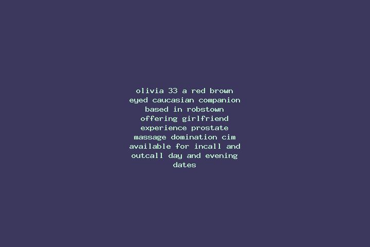 Olivia, 33, a red brown-eyed caucasian companion based in Robstown. Offering Girlfriend Experience, Prostate Massage, Domination, CIM. Available for incall a...