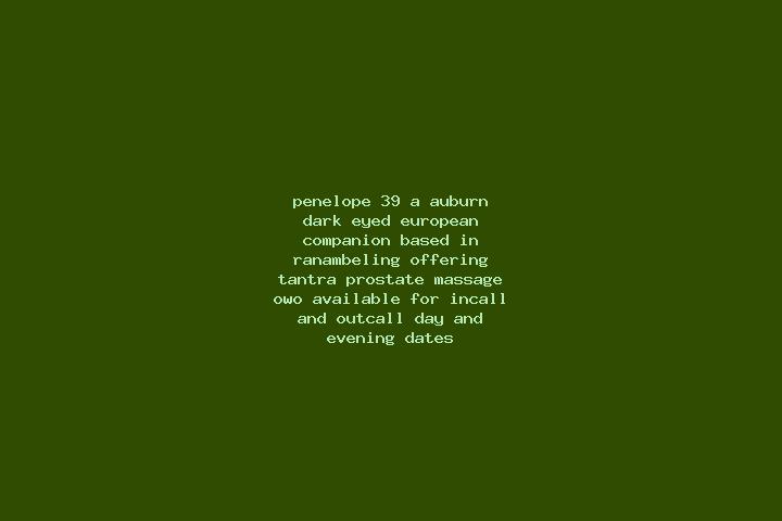 Penelope, 39, a auburn dark-eyed european companion based in Ranambeling. Offering Tantra, Prostate Massage, OWO. Available for incall and outcall, day and e...