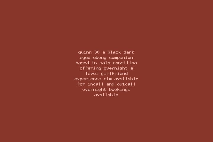 Quinn, 30, a black dark-eyed ebony companion based in Sala Consilina. Offering Overnight, A-Level, Girlfriend Experience, CIM. Available for incall and outca...