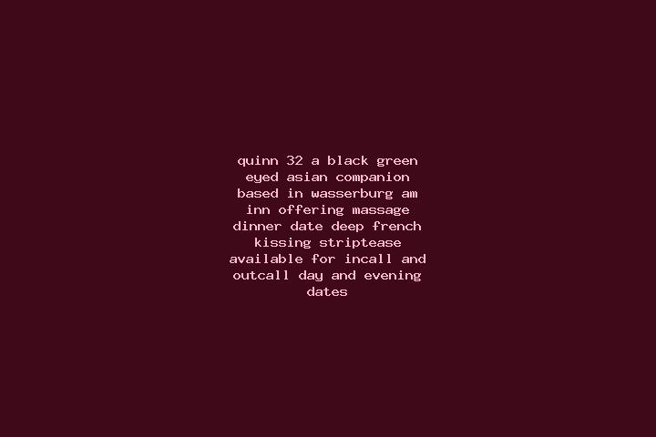 Quinn, 32, a black green-eyed asian companion based in Wasserburg am Inn. Offering Massage, Dinner Date, Deep French Kissing, Striptease. Available for incal...