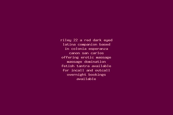 Riley, 22, a red dark-eyed latina companion based in Colonia Esperanza (Canon San Carlos). Offering Erotic Massage, Massage, Domination, Fetish, Tantra. Avai...