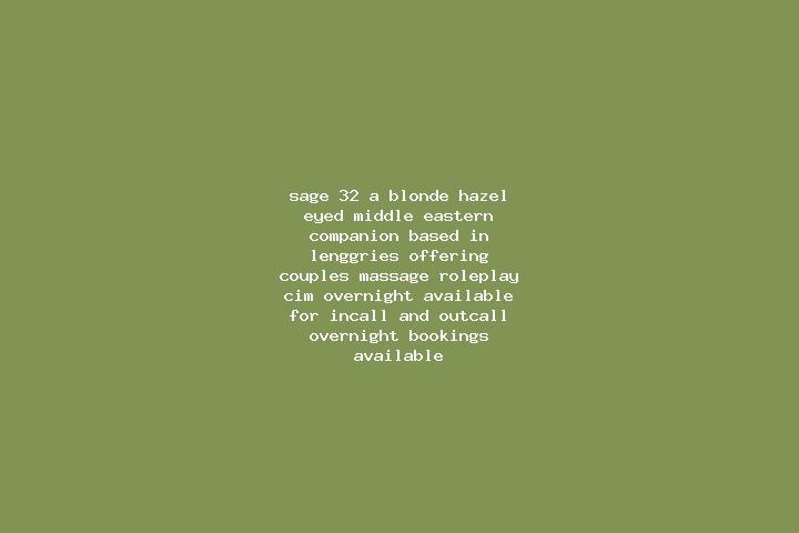 Sage, 32, a blonde hazel-eyed middle eastern companion based in Lenggries. Offering Couples, Massage, Roleplay, CIM, Overnight. Available for incall and outc...