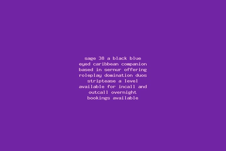 Sage, 38, a black blue-eyed caribbean companion based in Sernur. Offering Roleplay, Domination, Duos, Striptease, A-Level. Available for incall and outcall, ...