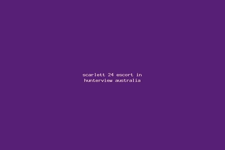 Scarlett, 24 — Escort in Hunterview, Australia