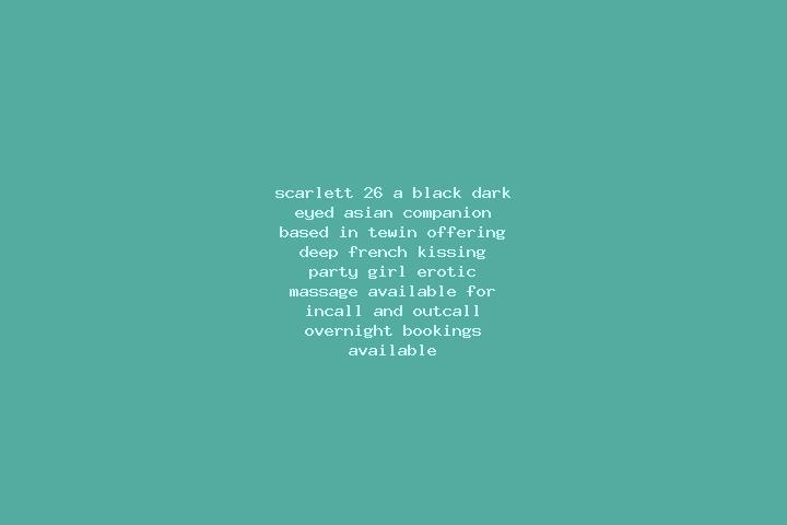 Scarlett, 26, a black dark-eyed asian companion based in Tewin. Offering Deep French Kissing, Party Girl, Erotic Massage. Available for incall and outcall, o...
