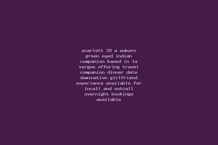 Scarlett, 39, a auburn green-eyed indian companion based in La Vergne. Offering Travel Companion, Dinner Date, Domination, Girlfriend Experience. Available f...