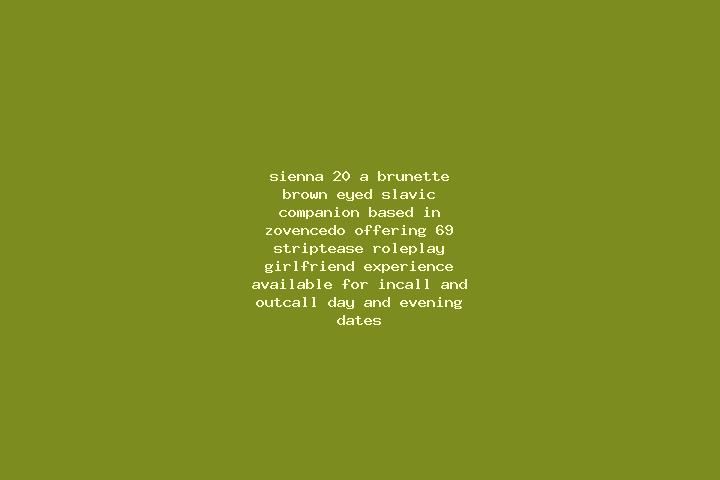 Sienna, 20, a brunette brown-eyed slavic companion based in Zovencedo. Offering 69, Striptease, Roleplay, Girlfriend Experience. Available for incall and out...
