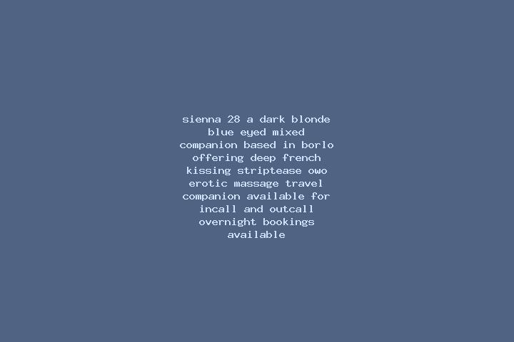 Sienna, 28, a dark blonde blue-eyed mixed companion based in Borlo. Offering Deep French Kissing, Striptease, OWO, Erotic Massage, Travel Companion. Availabl...