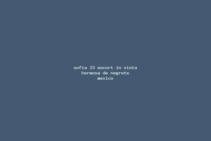 Sofia, 33 — Escort in Vista Hermosa de Negrete, Mexico