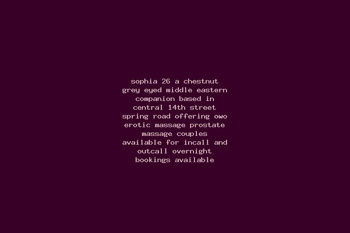 Sophia, 26, a chestnut grey-eyed middle eastern companion based in Central 14th Street / Spring Road. Offering OWO, Erotic Massage, Prostate Massage, Couples...