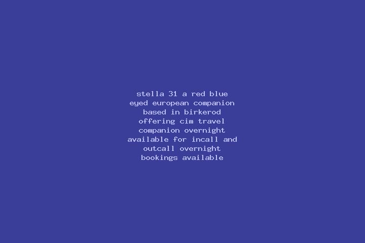 Stella, 31, a red blue-eyed european companion based in Birkerod. Offering CIM, Travel Companion, Overnight. Available for incall and outcall, overnight book...