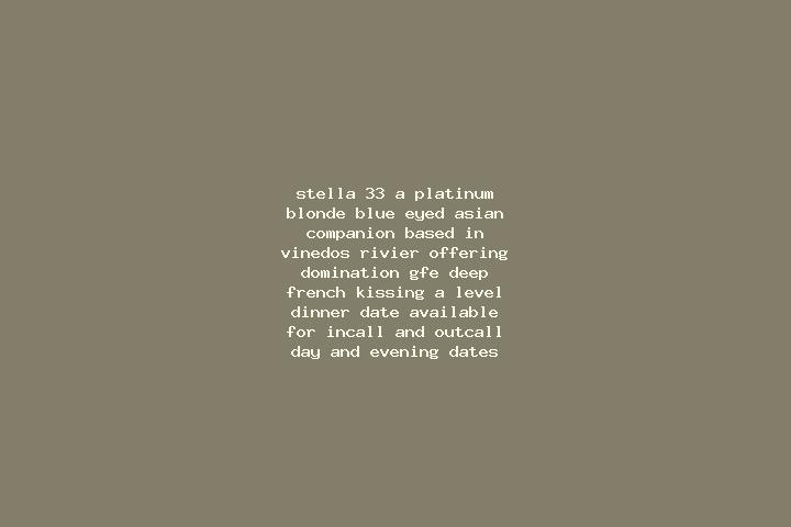 Stella, 33, a platinum blonde blue-eyed asian companion based in Vinedos Rivier. Offering Domination, GFE, Deep French Kissing, A-Level, Dinner Date. Availab...