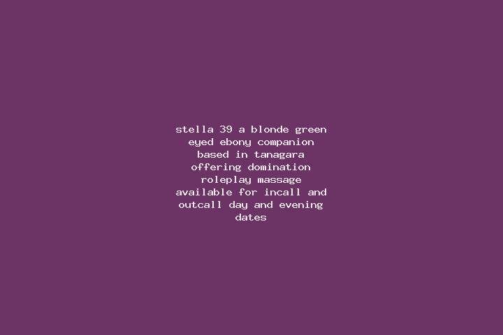 Stella, 39, a blonde green-eyed ebony companion based in Tanagara. Offering Domination, Roleplay, Massage. Available for incall and outcall, day and evening ...