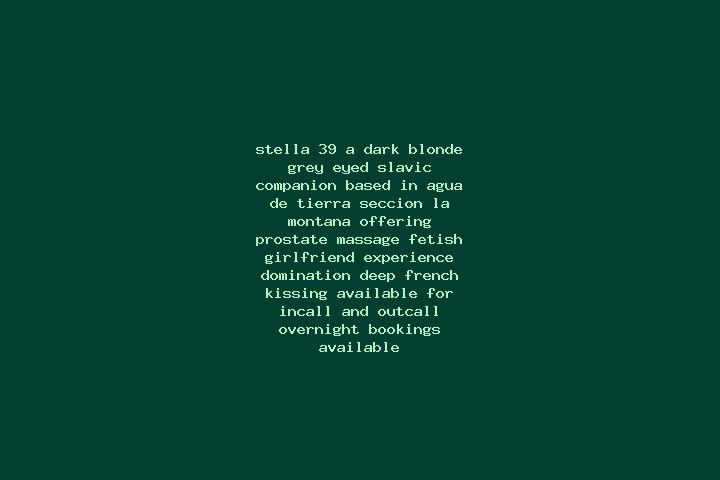 Stella, 39, a dark blonde grey-eyed slavic companion based in Agua de Tierra (Seccion la Montana). Offering Prostate Massage, Fetish, Girlfriend Experience, ...