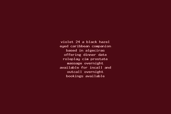 Violet, 24, a black hazel-eyed caribbean companion based in Algeciras. Offering Dinner Date, Roleplay, CIM, Prostate Massage, Overnight. Available for incall...