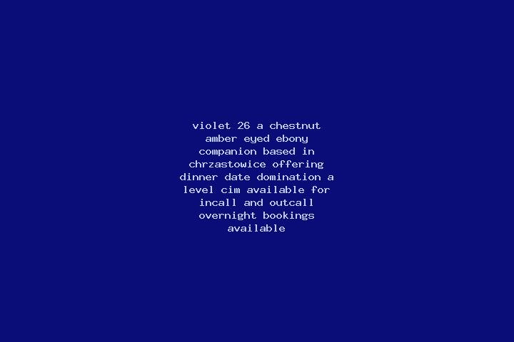 Violet, 26, a chestnut amber-eyed ebony companion based in Chrzastowice. Offering Dinner Date, Domination, A-Level, CIM. Available for incall and outcall, ov...