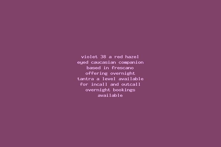 Violet, 38, a red hazel-eyed caucasian companion based in Frescano. Offering Overnight, Tantra, A-Level. Available for incall and outcall, overnight bookings...
