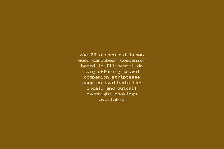 Zoe, 26, a chestnut brown-eyed caribbean companion based in Filipestii de Targ. Offering Travel Companion, Striptease, Couples. Available for incall and outc...