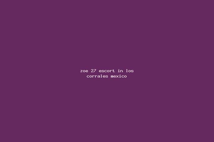 Zoe, 27 — Escort in Los Corrales, Mexico