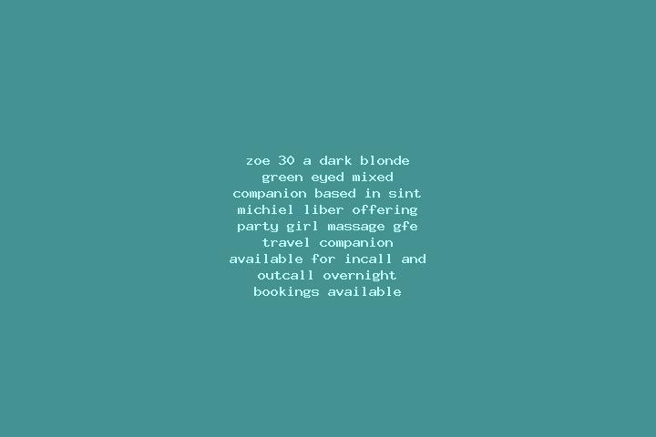 Zoe, 30, a dark blonde green-eyed mixed companion based in Sint Michiel Liber. Offering Party Girl, Massage, GFE, Travel Companion. Available for incall and ...