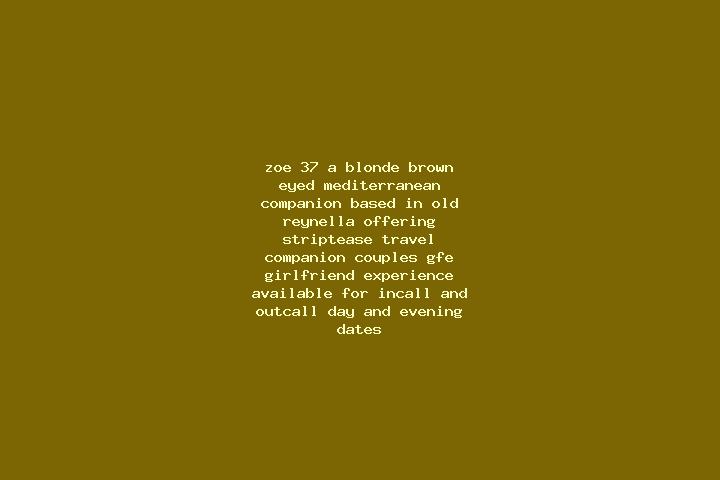 Zoe, 37, a blonde brown-eyed mediterranean companion based in Old Reynella. Offering Striptease, Travel Companion, Couples, GFE, Girlfriend Experience. Avail...