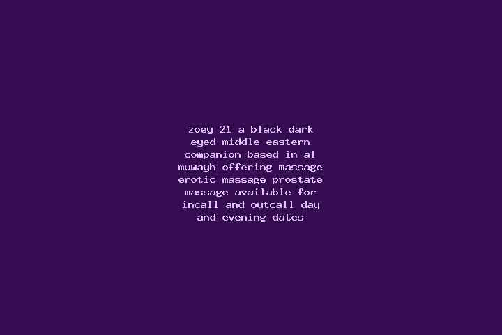 Zoey, 21, a black dark-eyed middle eastern companion based in Al Muwayh. Offering Massage, Erotic Massage, Prostate Massage. Available for incall and outcall...