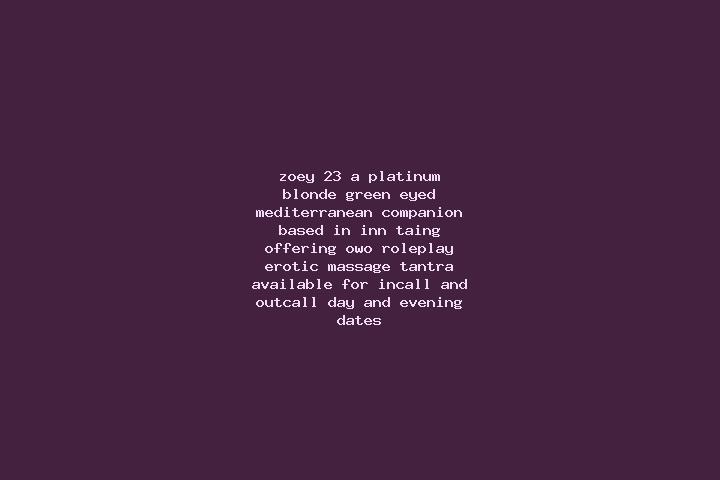 Zoey, 23, a platinum blonde green-eyed mediterranean companion based in Inn Taing. Offering OWO, Roleplay, Erotic Massage, Tantra. Available for incall and o...