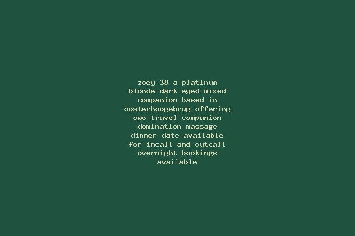 Zoey, 38, a platinum blonde dark-eyed mixed companion based in Oosterhoogebrug. Offering OWO, Travel Companion, Domination, Massage, Dinner Date. Available f...